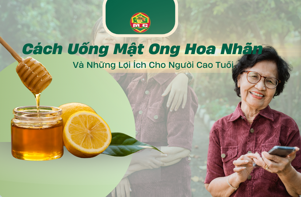 Cách Uống Mật Ong Hoa Nhãn Và Những Lợi Ích Cho Người Cao Tuổi